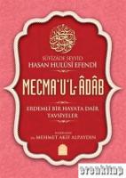 Mecma'u'l-Adab : Erdemli Bir Hayata Dair Tavsiyeler