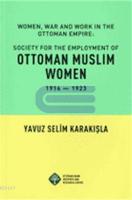 Society for the Employment of Ottoman Muslim Women Women, War and Work İn the Ottoman Empire