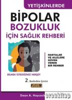 Yetişkinlerde Bipolar Bozukluk İçin Sağlık Rehberi : Hastalar ve Ailelere Güven Veren Bir Rehber - Bilmek İstediğiniz Herşey