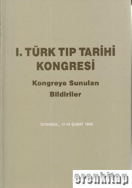 1. Türk Tıp Tarihi Kongresi. İstanbul 17 - 19 Şubat 1988 Kongreye Sunulan Bildiriler