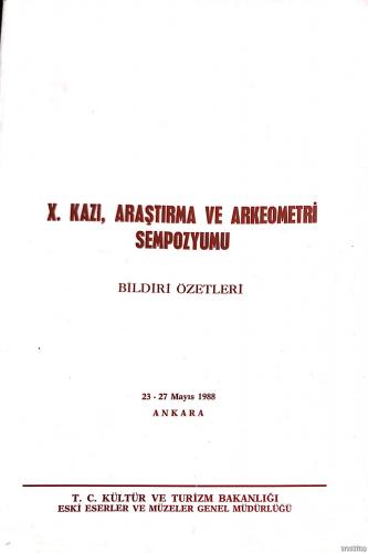 10. (X) Kazı, Araştırma ve Arkeometri Sempozyumu Bildiri Özetleri 23 - 27 Mayıs 1988 Ankara