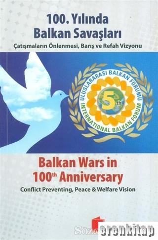 100. Yılında Balkan Savaşları / Balkan Wars in 100. Anniversary - Çatışmaların Önlenmesi Barış ve Refah Vizyonu / Conflict Preventing PEace & Welfare Vision
