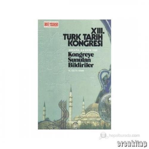 Türk Tarih Kongresi, XIII/3. Cilt - 2. Kısım : Kongreye Sunulan Bildiriler Ankara, 4-8 Ekim 1999"