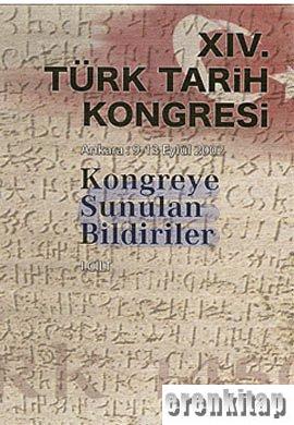Türk Tarih Kongresi, XIV/1. Cilt Kongreye Sunulan Bildiriler Ankara : 9 - 13 Eylül 2002