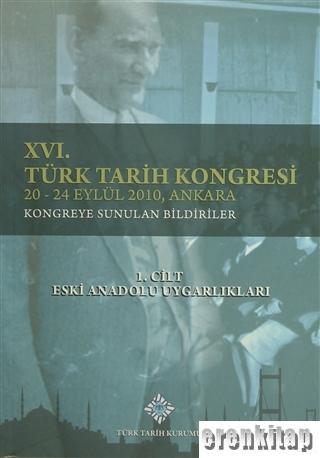 16. Türk Tarih Kongresi 1. Cilt Eski Anadolu Uygarlıkları : 20-24 Eylü