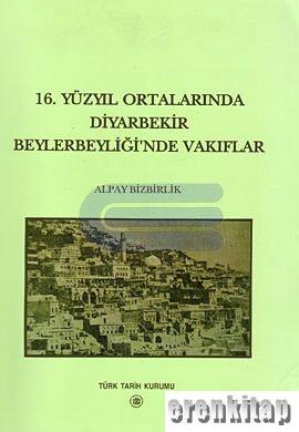 16. Yüzyıl Ortalarında Diyarbakır Beylerbeyliği'nde Vakıflar Alpay Biz