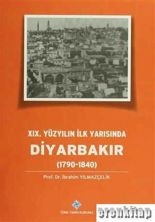 19. Yüzyılın İlk Yarısında Diyarbakır ( 1790 - 1840 ) İbrahim Yılmazçe