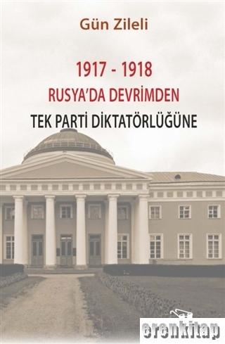 1917 - 1918 Rusya'da Devrimden Tek Parti Diktatörlüğüne