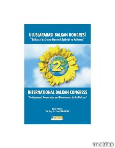 2. Uluslararası Balkan Kongresi Balkanlar'da Sosyo - Ekonomik İşbirliği ve Kalkınma : 2nd International Balkan Congress Socioeconomic Cooperation and Development in the Balkans