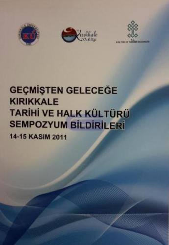 Geçmişten Geleceğe Kırıkkale Tarihi ve Halk Kültürü Sempozyum Bildirileri 14 - 15 Kasım 2011