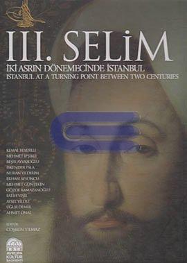 III. Selim : İki Asrın Dönemecinde İstanbul : Istanbul at a Turning Point Between Two Centuries