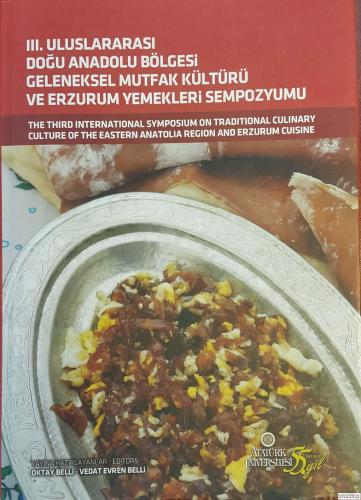 3. Uluslararası Doğu Anadolu Bölgesi Geleneksel Mutfak Kültürü ve Erzurum Yemekleri Sempozyumu = International Symposium on Traditional Culinary