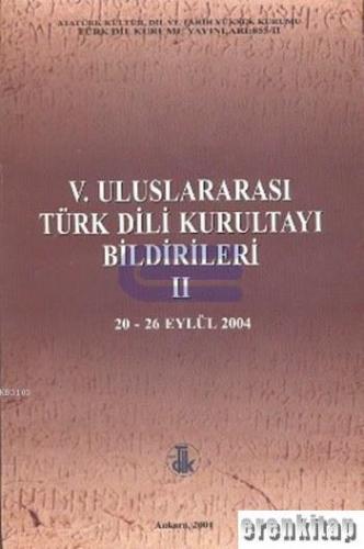 5. Uluslararası Türk Dili Kurultayı Bildirileri 2. Cilt 20 - 26 Eylül 2004