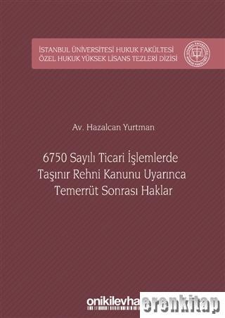6750 Sayılı Ticari İşlemlerde Taşınır Rehni Kanunu Uyarınca Temerrüt Sonrası Haklar : İstanbul Üniversitesi Hukuk Fakültesi Özel Hukuk Yüksek Lisans Tezleri Dizisi No: 28