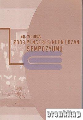 80. Yılında 2003 Penceresinden Lozan Sempozyumu