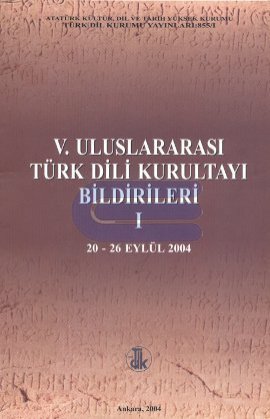5. Uluslararası Türk Dili Kurultayı Bildirileri I. Cilt 20 - 26 Eylül 2004