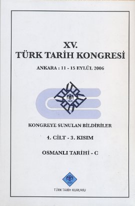 Türk Tarih Kongresi, XV/4. Cilt 3. Kısım Osmanlı Tarihi - C Ankara : 11 - 15 Eylül 2006 Kongreye Sunulun Bildiriler