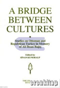 A Bridge Between Cultures : Studies on Ottoman and Republican Turkey in Memory of Ali İhsan Bağış