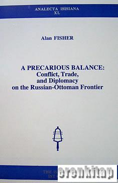 A Precarious Balance : Conflict, Trade, and Diplomacy on the Russian : Ottoman Frontier