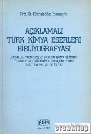 Açıklamalı Türk Kimya Eserleri Bibliyografyası ( Basmalar/1830 - 1923 ) ve Modern Kimya Biliminin Türkiye Cumhuriyetinin Kuruluşuna Kadar Olan Durumu ve Gelişmesi