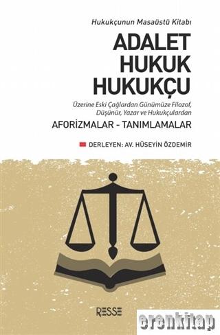 Adalet Hukuk Hukukçu Üzerine Eski Çağlardan Günümüze Filozof, Düşünür, Yazar ve Hukukçulardan Aforizmalar-Tanımlamalar : Hukukçunun Masaüstü Kitabı