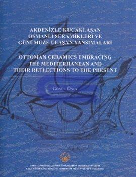 Akdenizle Kucaklaşan Osmanlı Seramikleri ve Günümüze Ulaşan Yansımaları : Ottoman Ceramics Embracing the Mediterranean and Their Reflections to the Present