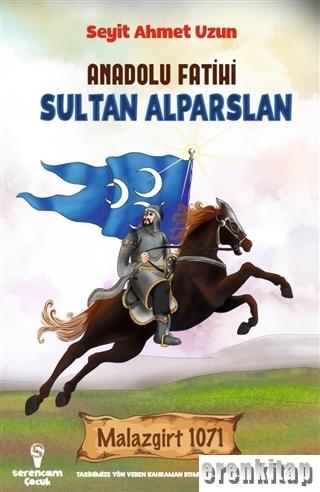 Anadolu Fatihi Sultan Alparslan : Malazgirt 1071