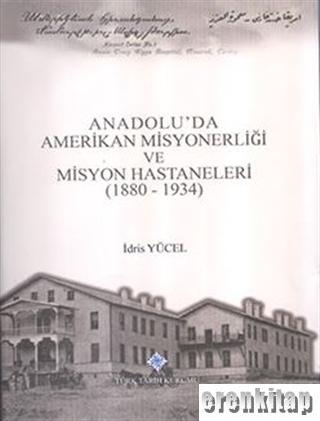 Anadolu'da Amerikan Misyonerliği ve Misyon Hastaneleri ( 1880-1934 ), 2017
