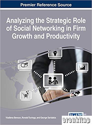 Analyzing the Strategic Role of Social Networking in Firm Growth and Productivity (Advances in E-business Research) 1st Edition