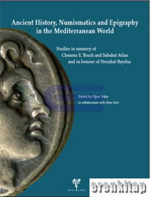 Ancient History, Numismatics and Epigraphy in the Mediterranean World Studies in memory of Clemens E. Bosch and Sabahat Atlan and in honour of Nezahat Baydur