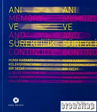 Anı ve Süreklilik - Memory and Continuity : Huma Kabakcı Koleksiyonu'ndan Bir Seçki - A Selection from the Huma Kabakcı Collection