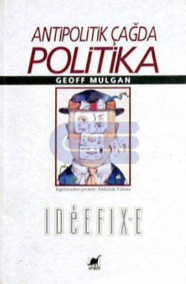 Antipolitik Çağda Politika %10 indirimli Geoff Mulgan