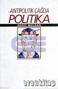 Antipolitik Çağda Politika %10 indirimli Geoff Mulgan