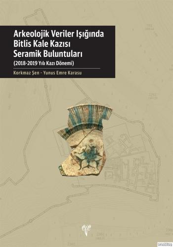 Arkeolojik Veriler Işığında Bitlis Kale Kazısı Seramik Buluntuları (2018-2019 Yılı Kazı Dönemi)