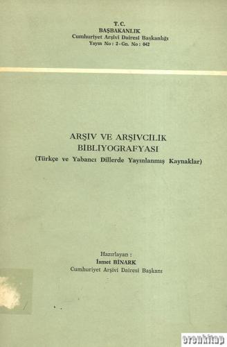 Arşivcilik Bibliyografyası (Türkçe ve Yabancı Dillerde Yayınlanmış Kaynaklar) A Bibiliography on Archival Studies (Includes Turkish and Foreign Sources)