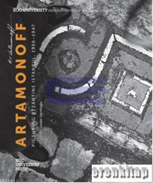 Artamonoff : Picturing Byzantine Istanbul,1930 - 1947/ Günder Varinlioğlu, Shalimar Fojas White, Nancy Micklewright, Robert Ousterhout - Translated : Hayrullah Doğan