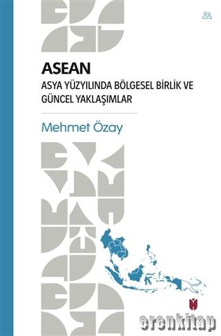 ASEAN - Asya Yüzyılında Bölgesel Birlik ve Güncel Yaklaşımlar Mehmet Ö