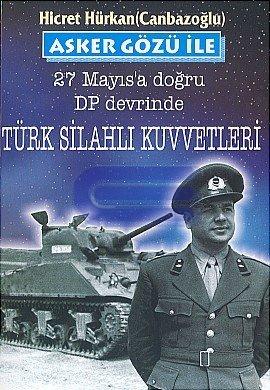 Asker Gözü ile 27 Mayıs'a Doğru DP Devrinde Türk Silahlı Kuvvetleri Hi