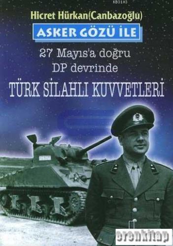 Asker Gözü ile 27 Mayıs'a Doğru DP Devrinde Türk Silahlı Kuvvetleri Hi