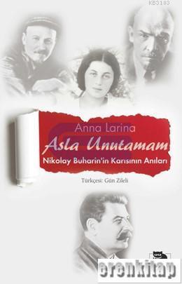 Asla Unutamam - Nikolay Buharin'in Karısının Anıları