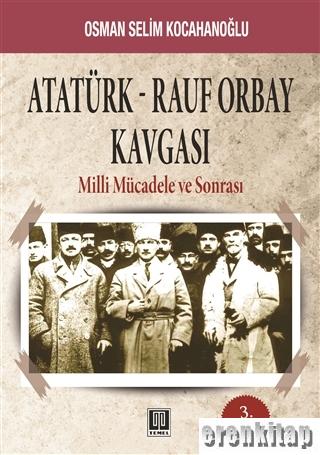 Atatürk - Rauf Orbay Kavgası : Milli Mücadele ve Sonrası