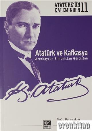 Atatürk ve Kafkasya Azerbaycan, Ermenistan, Gürcistan : Atatürk'ün Kaleminden 11