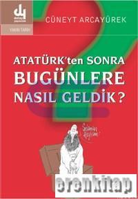 Atatürk'ten Sonra Bugünlere Nasıl Geldik? Cüneyt Arcayürek