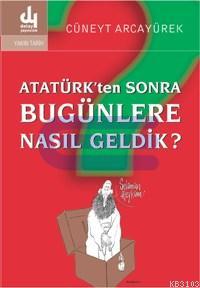 Atatürk'ten Sonra Bugünlere Nasıl Geldik? Cüneyt Arcayürek