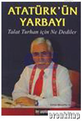 Atatürk'ün Yarbayı: Talat Turhan için Ne Dediler Muzaffer Ayhan Kara