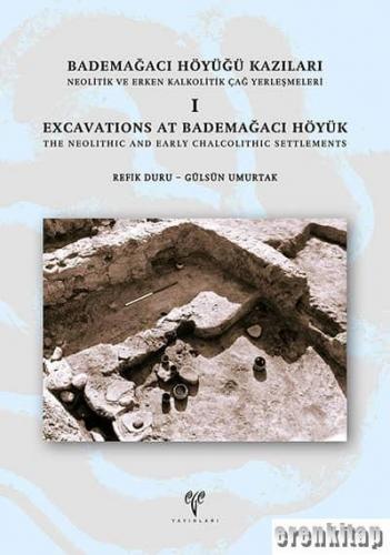 Bademağacı Höyüğü Kazıları. Neolitik ve Erken Kalkolitik Çağ Yerleşmeleri I