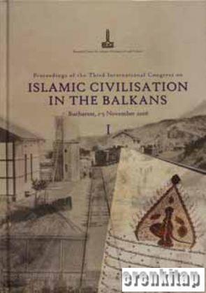 Balkanlar'da İslam Medeniyeti 3 : Uluslararası Üçüncü Sempozyum Tebliğleri Bükreş,1 - 5 Kasım 2006