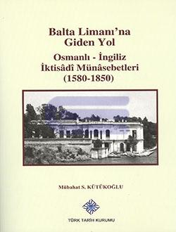 Balta Limanı'na Giden Yol Osmanlı - İngiliz İktisâdî Münâsebetleri ( 1
