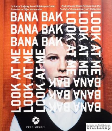 Bana Bak! - ”la Caixa” Çağdaş Sanat Koleksiyonu'ndan Portreler ve Diğer Kurmacalar Look at Me! - Portraits and Other Fictions from the “la Caixa” Contemporary Art Collection