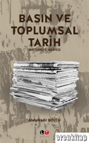 Basın ve Toplumsal Tarih : Bir Türkiye Hikayesi